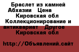 Браслет из камней Абхазии › Цена ­ 290 - Кировская обл. Коллекционирование и антиквариат » Другое   . Кировская обл.